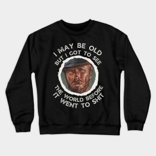 I May Be Old But Got To See The World Before It Went So Crewneck Sweatshirt